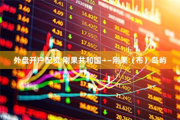 外盘开户配资 刚果共和国——刚果（布）岛屿